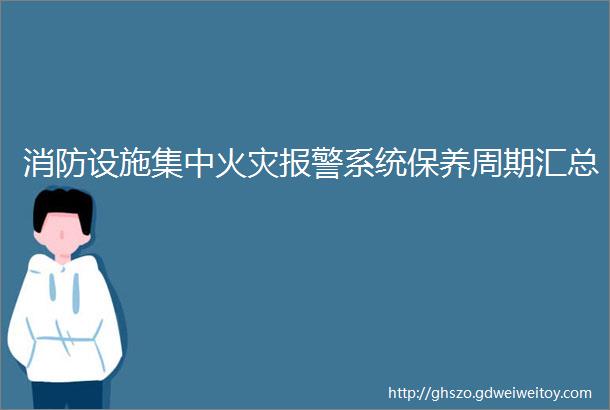 消防设施集中火灾报警系统保养周期汇总